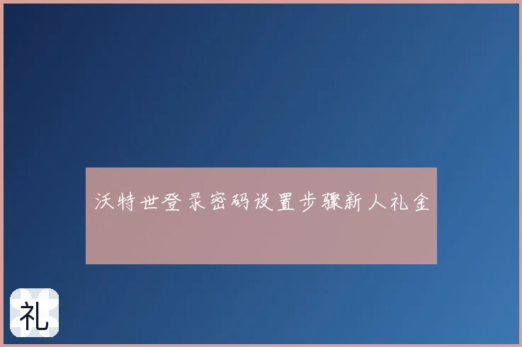 沃特世登录密码设置步骤新人礼金